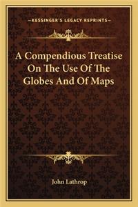 Compendious Treatise on the Use of the Globes and of Maps
