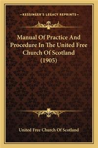 Manual Of Practice And Procedure In The United Free Church Of Scotland (1905)