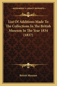 List Of Additions Made To The Collections In The British Museum In The Year 1834 (1837)