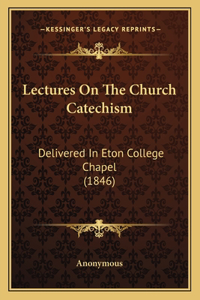 Lectures On The Church Catechism