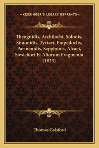 Theognidis, Archilochi, Solonis, Simonidis, Tyrtaei, Empedoclis, Parmenidis, Sapphonis, Alcaei, Stesichori Et Aliorum Fragmenta (1823)