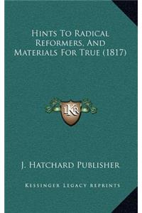 Hints To Radical Reformers, And Materials For True (1817)