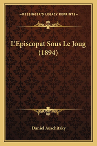 L'Episcopat Sous Le Joug (1894)