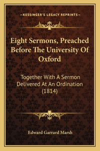 Eight Sermons, Preached Before The University Of Oxford: Together With A Sermon Delivered At An Ordination (1814)