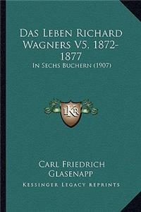 Das Leben Richard Wagners V5, 1872-1877