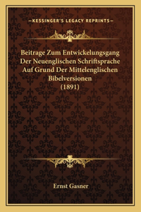 Beitrage Zum Entwickelungsgang Der Neuenglischen Schriftsprache Auf Grund Der Mittelenglischen Bibelversionen (1891)