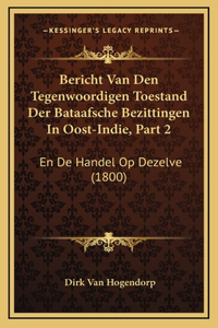 Bericht Van Den Tegenwoordigen Toestand Der Bataafsche Bezittingen In Oost-Indie, Part 2