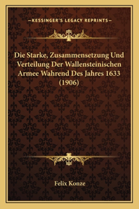 Starke, Zusammensetzung Und Verteilung Der Wallensteinischen Armee Wahrend Des Jahres 1633 (1906)