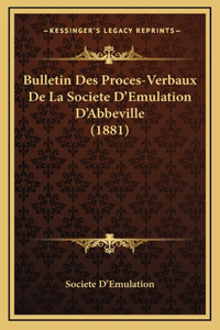 Bulletin Des Proces-Verbaux De La Societe D'Emulation D'Abbeville (1881)