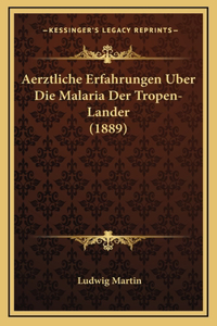 Aerztliche Erfahrungen Uber Die Malaria Der Tropen-Lander (1889)