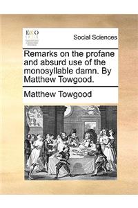 Remarks on the Profane and Absurd Use of the Monosyllable Damn. by Matthew Towgood.