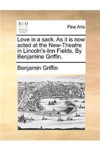 Love in a sack. As it is now acted at the New-Theatre in Lincoln's-Inn Fields. By Benjamine Griffin.