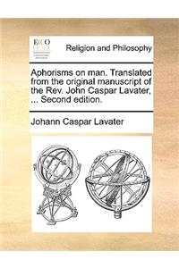 Aphorisms on man. Translated from the original manuscript of the Rev. John Caspar Lavater, ... Second edition.