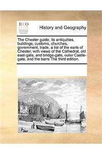 The Chester Guide, Its Antiquities, Buildings, Customs, Churches, Government, Trade, a List of the Earls of Chester, with Views of the Cathedral, Old East-Gate, and Bridge-Gate, Outer Castle-Gate, and the Barrs the Third Edition.