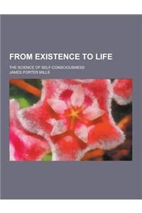 From Existence to Life; The Science of Self-Consciousness
