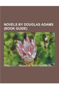 Novels by Douglas Adams (Book Guide): Dirk Gently's Holistic Detective Agency, Life, the Universe and Everything, Mostly Harmless, So Long, and Thanks