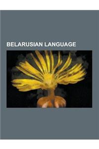 Belarusian Language: Belarusian Alphabet, Belarusian Arabic Alphabet, Belarusian Grammar, Belarusian Latin Alphabet, Belarusian Months, Bel