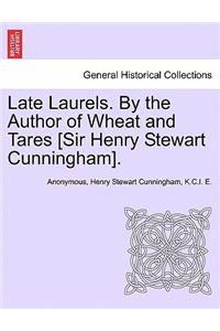 Late Laurels. by the Author of Wheat and Tares [Sir Henry Stewart Cunningham].