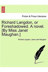 Richard Langdon, or Foreshadowed. a Novel. [By Miss Janet Maughan.]