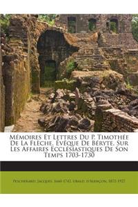 Mémoires Et Lettres Du P. Timothée De La Flèche, Évêque De Béryte, Sur Les Affaires Ecclésiastiques De Son Temps 1703-1730