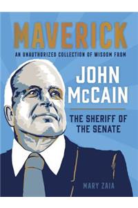 Maverick: An Unauthorized Collection of Wisdom from John McCain, the Sheriff of the Senate
