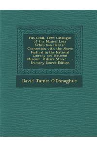 Feis Ceoil, 1899: Catalogue of the Musical Loan Exhibition Held in Connection with the Above Festival in the National Library and Nation
