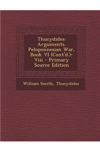 Thucydides: Arguments. Peloponnesian War, Book VI (Cont'd.)-VIII - Primary Source Edition