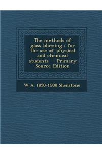 Methods of Glass Blowing: For the Use of Physical and Chemical Students