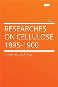 Researches on Cellulose 1895-1900