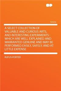 A Select Collection of Valuable and Curious Arts, and Interesting Experiments