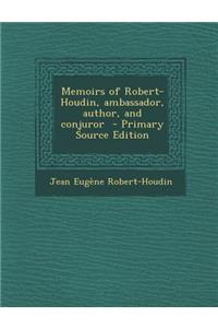 Memoirs of Robert-Houdin, Ambassador, Author, and Conjuror - Primary Source Edition