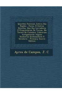 Questoes Forenses Acerca Das Racoes, Foros, E Outros Direitos, Que DOS Lavradores E Proprietarios de Terras, No Termo de Coimbra, Cobravam Antigamente