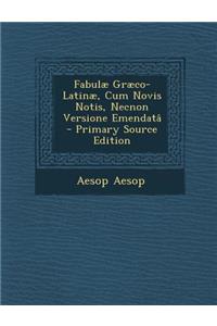 Fabulae Graeco-Latinae, Cum Novis Notis, Necnon Versione Emendata - Primary Source Edition