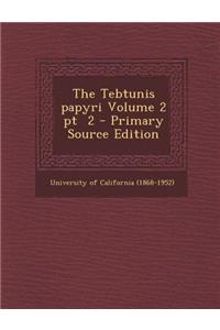 The Tebtunis Papyri Volume 2 PT 2 - Primary Source Edition