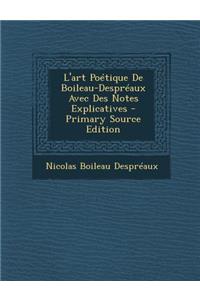 L'Art Poetique de Boileau-Despreaux Avec Des Notes Explicatives - Primary Source Edition