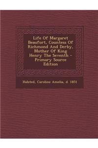 Life of Margaret Beaufort, Countess of Richmond and Derby, Mother of King Henry the Seventh