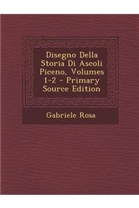 Disegno Della Storia Di Ascoli Piceno, Volumes 1-2 - Primary Source Edition