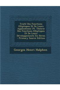 Traite Des Fonctions Elliptiques Et de Leurs Applications