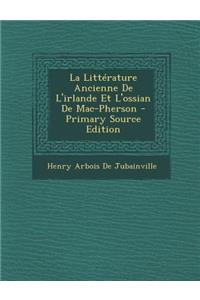 La Litterature Ancienne de L'Irlande Et L'Ossian de Mac-Pherson - Primary Source Edition