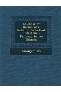 Calendar of Documents, Relating to Ireland: 1302-1307 - Primary Source Edition