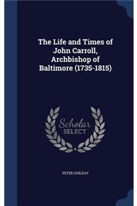 The Life and Times of John Carroll, Archbishop of Baltimore (1735-1815)