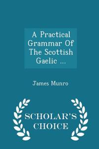Practical Grammar of the Scottish Gaelic ... - Scholar's Choice Edition