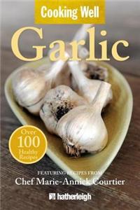 Cooking Well: Garlic: Over 100 Healthy Recipes