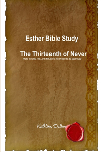 Esther Bible Study the Thirteenth of Never That's the Day the Lord Will Allow His People to be Destroyed