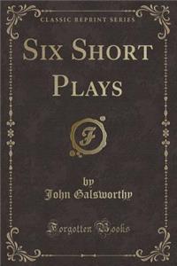 Six Short Plays (Classic Reprint)