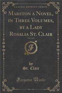 Marston a Novel, in Three Volumes, by a Lady Rosalia St. Clair, Vol. 1 of 3 (Classic Reprint)
