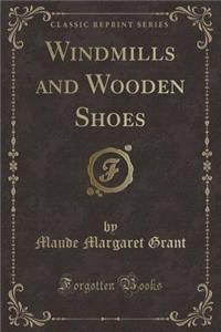 Windmills and Wooden Shoes (Classic Reprint)