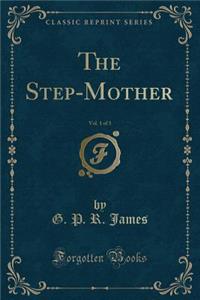 The Step-Mother, Vol. 1 of 3 (Classic Reprint)