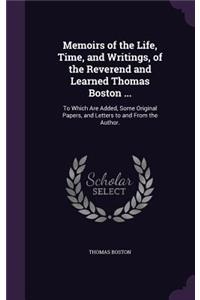 Memoirs of the Life, Time, and Writings, of the Reverend and Learned Thomas Boston ...
