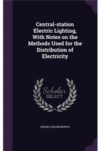 Central-station Electric Lighting, With Notes on the Methods Used for the Distribution of Electricity